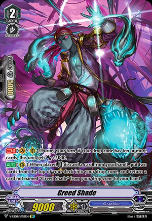 [CONT](VC/RC):During your turn, if your drop zone has ten or more cards, this unit gets [Power]+5000. [AUTO](RC):When placed, COST [discard a card from your hand], put two cards from the top of your deck into your drop zone, and return a card not named "Greed Shade" from your drop zone to your hand.